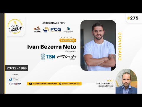 DEI VALOR PODCAST EP. 275 - IVAN BEZERRA NETO - EMPRESARIO (ESPECIAL SUCESSORES)