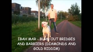 IBAH MAR - BURN OUT BRIDGES AND BARRIERS (DIAMONDS AND GOLD RIDDIM) JUNE 2013