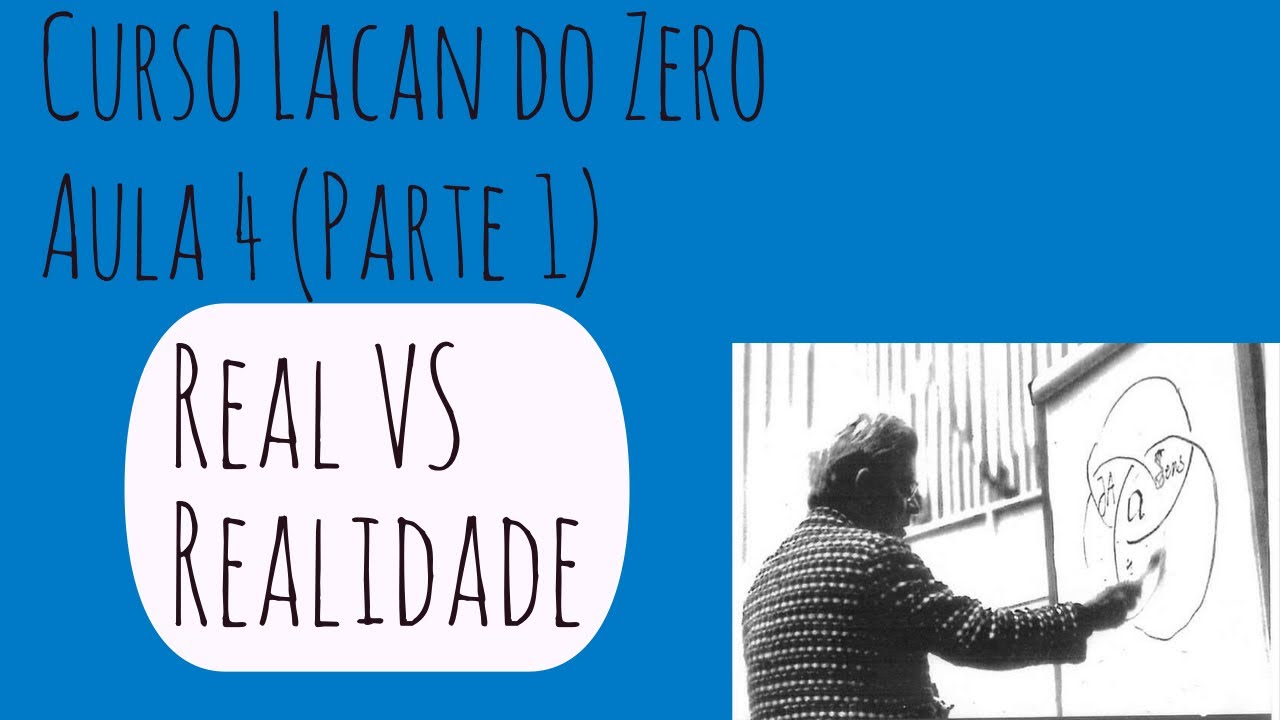 Real e Realidade - Curso Lacan do Zero - Aula 4 (Parte 1)