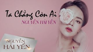 (Lyrics) Ta Chẳng Còn Ai - Nguyễn Hải Yến