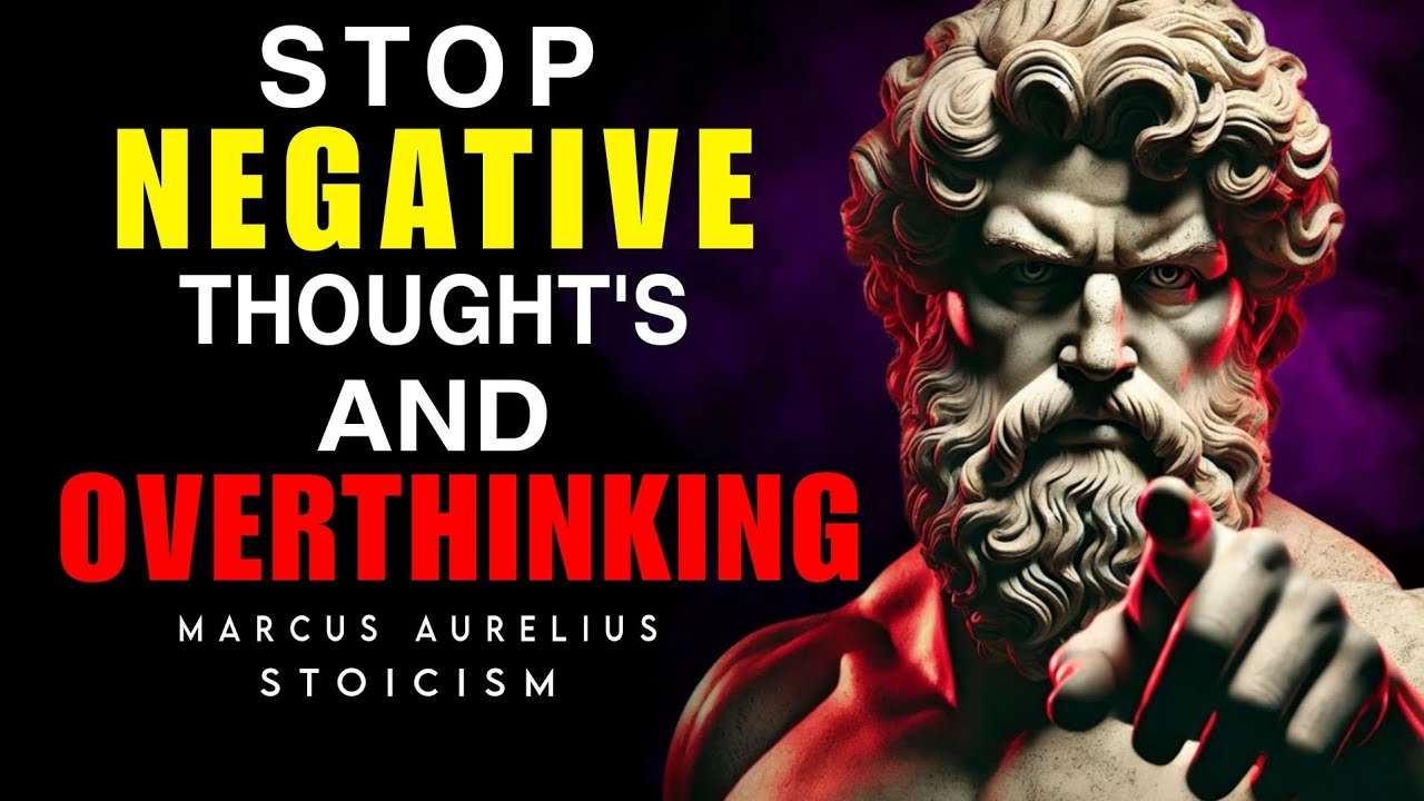 "STOP NEGATIVE THOUGHTS & OVERTHINKING | MARCUS AURELIUS STOICISM"