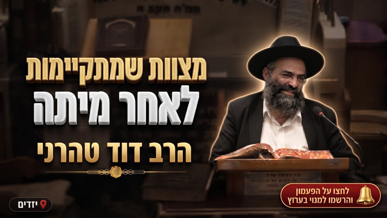 הרב דוד טהרני • מצוות שמתקיימות לאחר מיתה וסוד ברכת חתנים