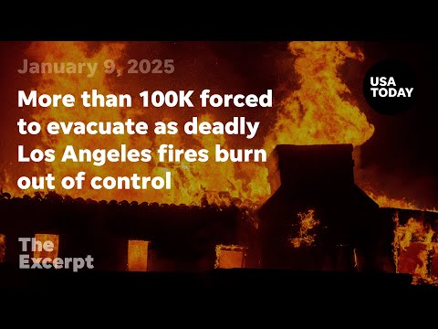 More than 100K forced to evacuate as deadly Los Angeles fires burn out of control The Excerpt