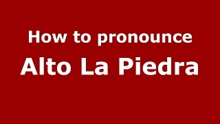 How to pronounce Alto La Piedra
