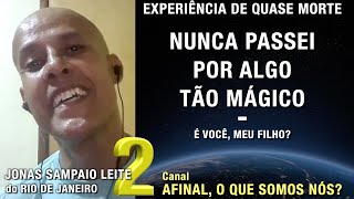2/2 – Nunca passei por algo tão mágico - EQM de Jonas Sampaio Leite | Experiência de Quase Morte