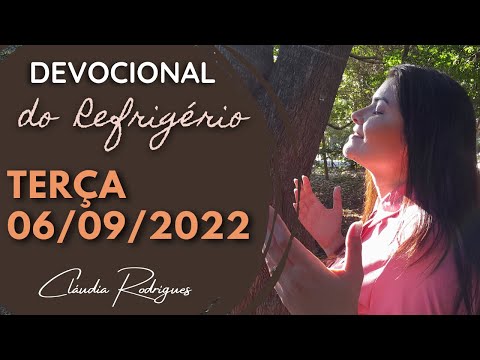 06/09/22 Devocional do Refrigério - reflexão e oração de hoje - Cláudia Rodrigues.