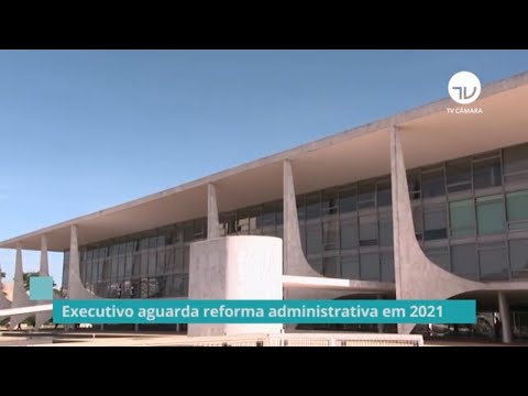 Executivo aguarda reforma administrativa em 2021 - 29/12/20