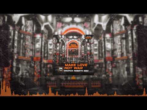 DROPIXX - Make Love Not War (DROPIXX REBiRTH Edit) | FREE DOWNLOAD