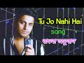 Tu Jo Nahi Hai Song Bengali Anubad Hindi To Bengali Lyrics Song