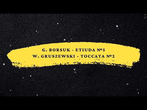 G. Borsuk - Etiuda № 5 W. Gruszewski - Toccata № 2
