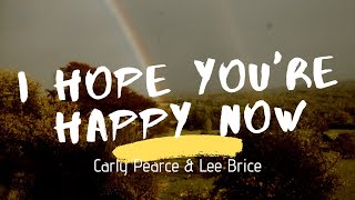 Carly Pearce &amp; Lee Brice - I Hope You&#39;re Happy Now (Lyrics)