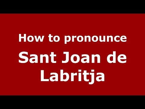 How to pronounce Sant Joan de Labritja (Spanish/Spain) - PronounceNames.com