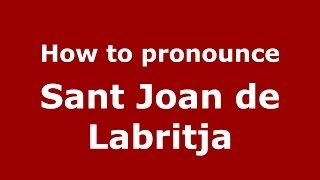 How to pronounce Sant Joan De Labritja