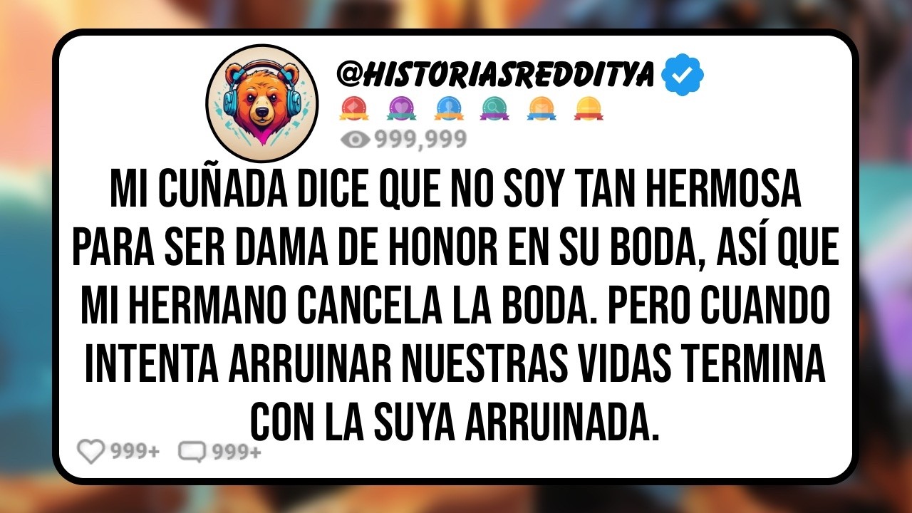 Mi CUÑADA Dice que no Soy Tan Hermosa para ser Dama de Honor en su Boda, Así que mi Hermano Can...