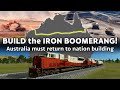 BUILD THE IRON BOOMERANG Australia Must Return To Nation Building A NATIONAL BANK Can Fund It