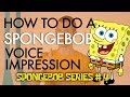 How To Do A SpongeBob Voice Impression Voice Breakdown Ep 25 SpongeBob Series 4