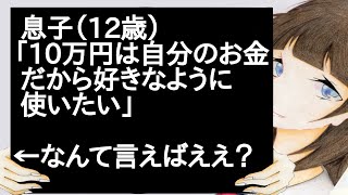 息子（12歳）「10万円は自分のお金だから好きなように使いたい」←なんて言えばええ？