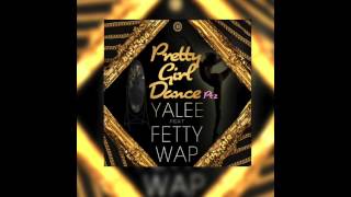 Yalee - Pretty Girl Dance (Pt.2) ft. Fetty Wap