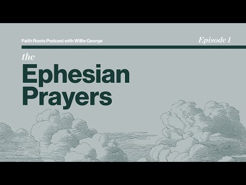 The Ephesian Prayers - Episode 1 - Faith Roots Podcast with Willie George
