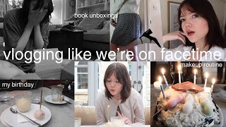 vlogging like we're on facetime | my birthday, book unboxings + makeup routine