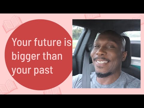 Your future is bigger than your past