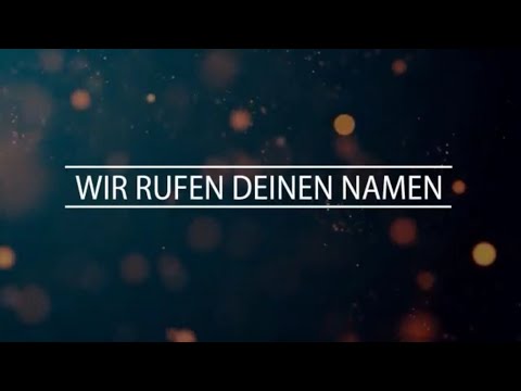 Wir rufen deinen Namen
