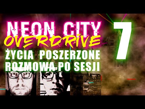 Sesja RPG | Neon City Overdrive | ŻYCIA POSZERZONE, Rozmowa po sesji 7.