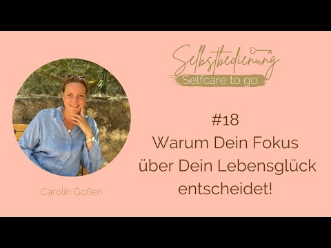 #18 Warum Dein Fokus über Dein Lebensglück entscheidet!