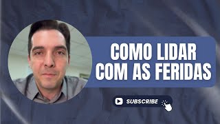 COMO LIDAR COM AS FERIDAS