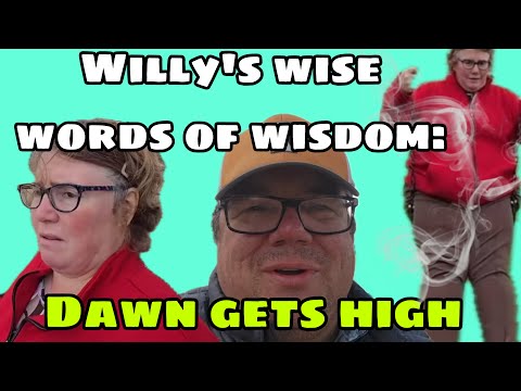 Willy’s Wise Words Of Wisdom: Dawn Gets High