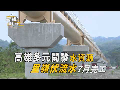 高雄多元開發水資源 里嶺伏流水7月完工 ◆高雄進行式
