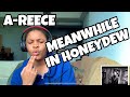 A-REECE “ MEANWHILE IN HONEYDEW “ REACTION