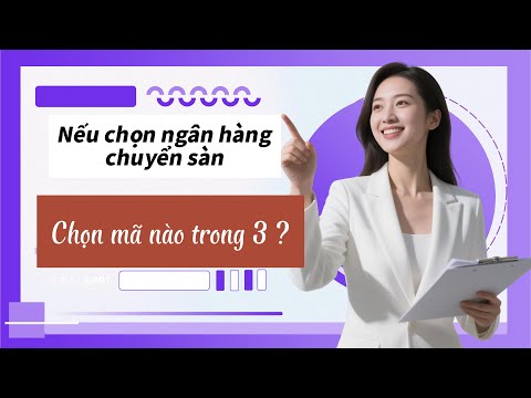 Ngân Hàng Chuyển Sàn 2025, chọn mã này !