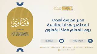 مدير مدرسة أهدى المعلمين هدايا بمناسبة يوم المعلم فماذا يفعلون؟  - الشيخ عبدالرحمن البراك (10450) image
