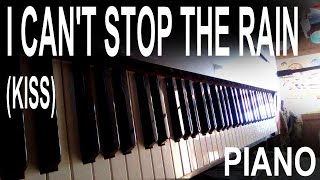 I CAN&#39;T STOP THE RAIN - KISS ( Peter Criss) PIANO Solo Cover
