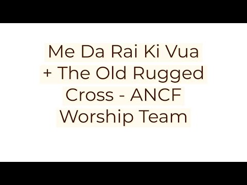 ANCF WORSHIP TEAM - ME DA RAI KI VUA + THE OLD RUGGED CROSS