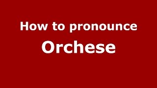 How to pronounce Orchese