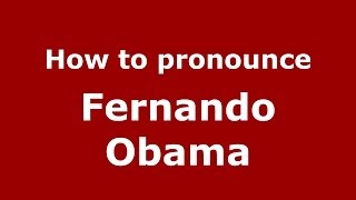 How to pronounce Fernando Obama