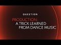 PRODUCTION: A Trick Learned from Dance Music