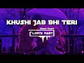Khushi Jab Bhi Teri (Slowed+Reverb) song | Jubin Nautiyal
