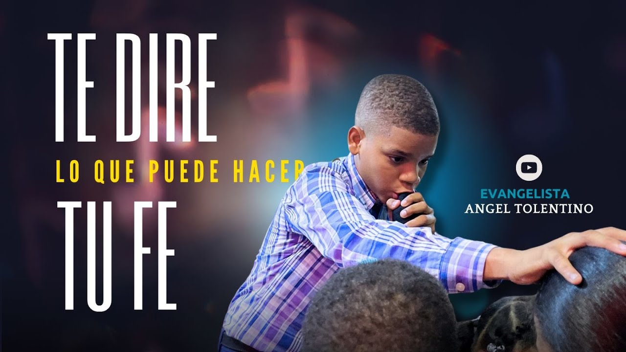 Te Diré lo que Puede Hacer Tu Fe | Evangelista Angel Tolentino