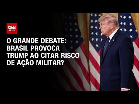 Brasil provoca Trump ao citar risco de ação militar? | O GRANDE DEBATE