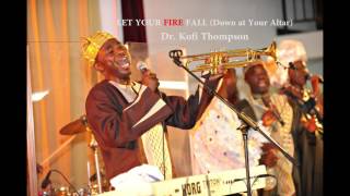 Let Your Fire Fall (Dr. Kofi Thompson)