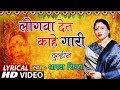 Lyrical Video - LOGWAAN DET - KAAHE GAARI | Bhojpuri OLD VIVAH GEET | SHARDA SINHA | DULHIN |