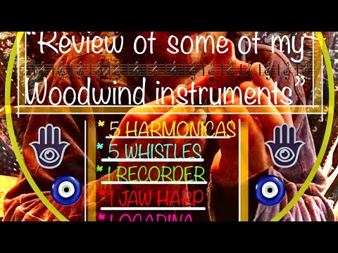 Review of my of Woodwind Instruments - 5 harmonicas, 5 whistles, 1 recorder, 1 ocarina, 1 jaw harp