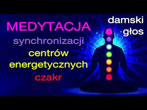 Medytacja Centrów Energetycznych (czakr) - odblokuj przepływ energii w ciele i zacznij żyć w pełni