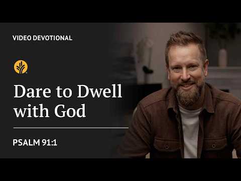 Dare to Dwell with God | Psalm 91:1 | Our Daily Bread Video Devotional