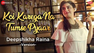 Koi Karega Na Tumse Pyaar - Deepshikha Raina - YouTube