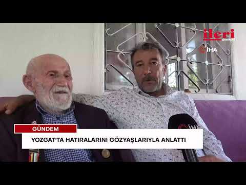 Yozgat'ta hatıralarını gözyaşlarıyla anlattı | İleri Gazetesi
