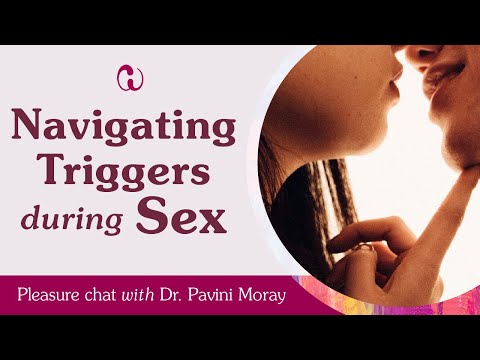 Navigating Triggers During Sex: Pleasure Chat with Dr. Pavini Moray